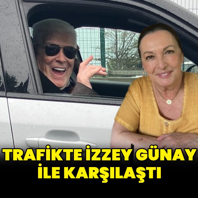 Gül Sunal'dan İzzet Günay ile Trafikteki Duygusal Karşılaşma