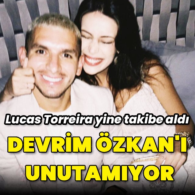 Lucas Torreira Eski Sevgilisi Devrim Özkan'ı Sosyal Medyadan Tekrar Takibe Aldı
