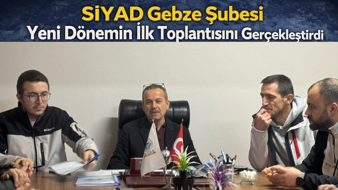 SİYAD Gebze Şubesi Yeni Dönemin İlk Toplantısını Gerçekleştirdi