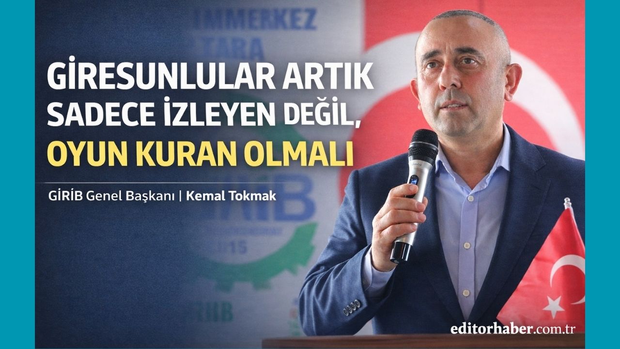 GİRİB Genel Başkanı Kemal Tokmak’tan Güçlü Mesaj: “Giresunlular Artık Küresel Bir Güç Olmalı”